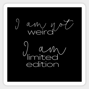 I am not weird, I am limited edition. Sticker